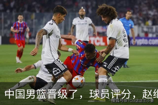 中国男篮晋级了，球员评分，赵继伟最佳，廖三宁最差，庞峥麟惊喜